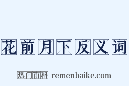 花前月下反义词是什么意思的图片